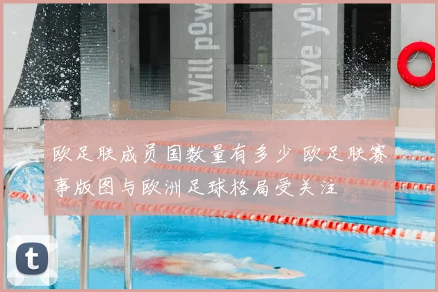 欧足联成员国数量有多少 欧足联赛事版图与欧洲足球格局受关注