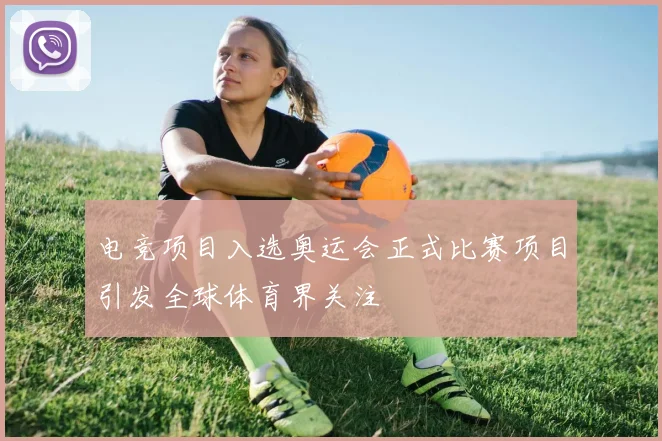 电竞项目入选奥运会正式比赛项目引发全球体育界关注