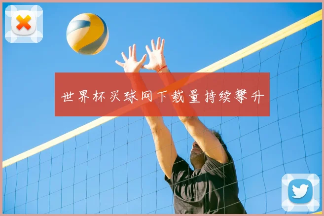 世界杯买球网下载量持续攀升