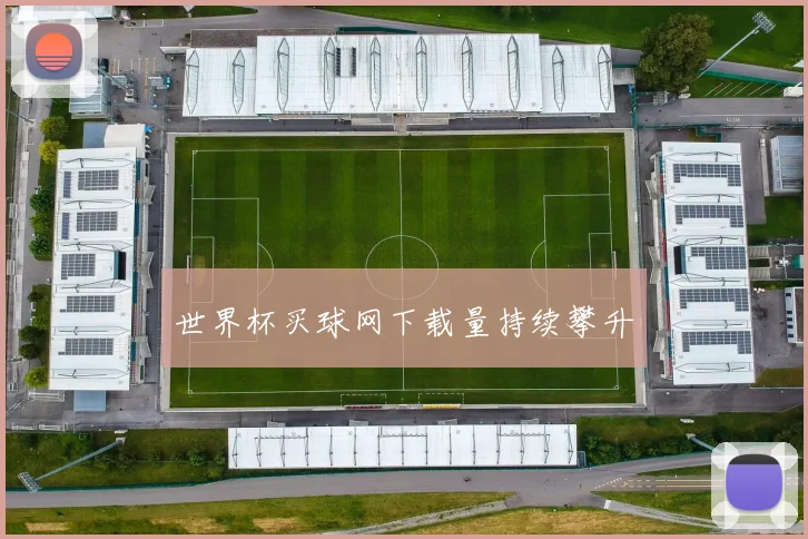 世界杯买球网下载量持续攀升