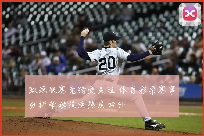 欧冠联赛竞猜受关注 体育彩票赛事分析带动投注热度回升