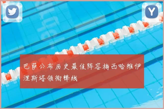 巴萨公布历史最佳阵容梅西哈维伊涅斯塔领衔锋线