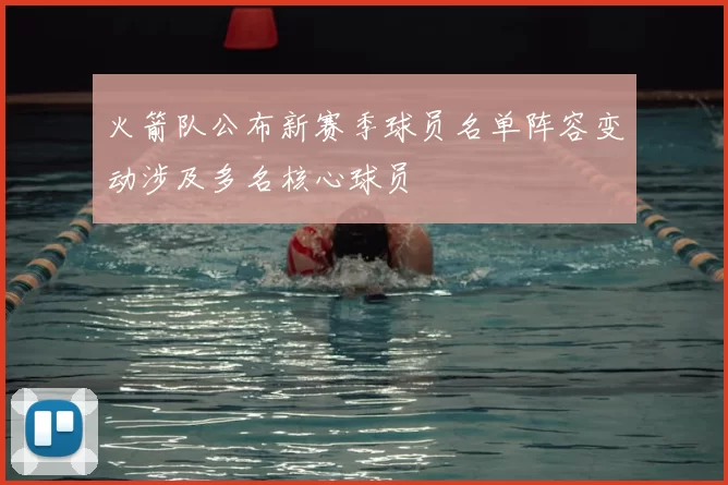 火箭队公布新赛季球员名单阵容变动涉及多名核心球员